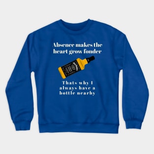 Absence makes the heart grow fonder. That's why I always have a bottle nearby Crewneck Sweatshirt